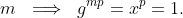 m\ \implies\ g^{mp}=x^p=1.
